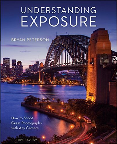 Understanding Exposure, Fourth Edition: How to Shoot Great Photographs with Any Camera by Bryan Peterson