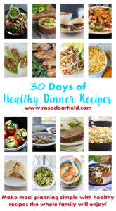 30 Days of Healthy Dinner Recipes. Make meal planning stress-free with simple, healthy recipes the whole family will enjoy! | https://www.roseclearfield.com