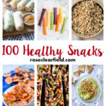 100 Healthy Snacks | https://www.roseclearfield.com