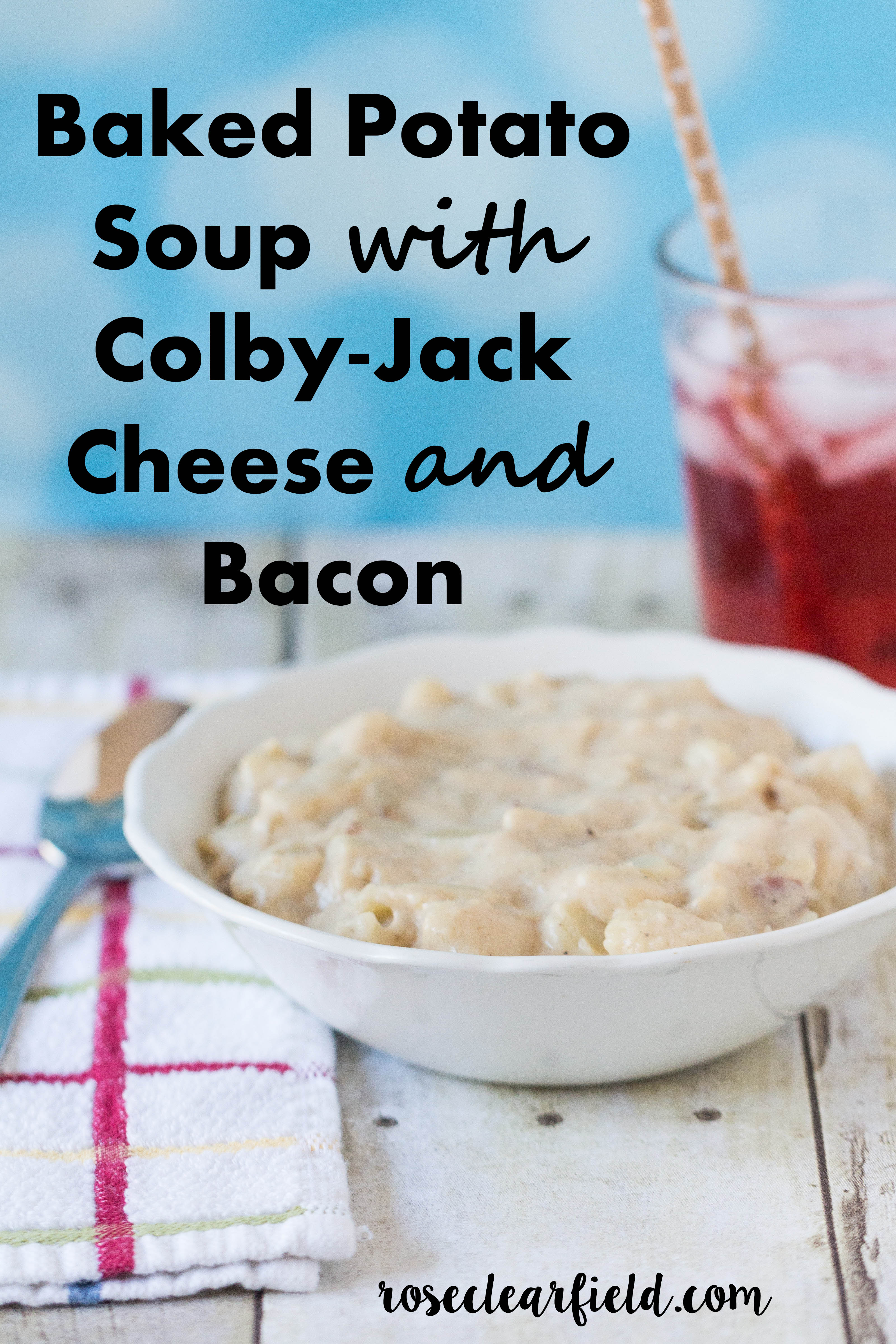 Baked Potato Soup with Colby-Jack Cheese and Bacon | https://www.roseclearfield.com