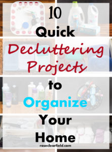 10 Quick Decluttering Projects to Organize Your Home | https://www.roseclearfield.com