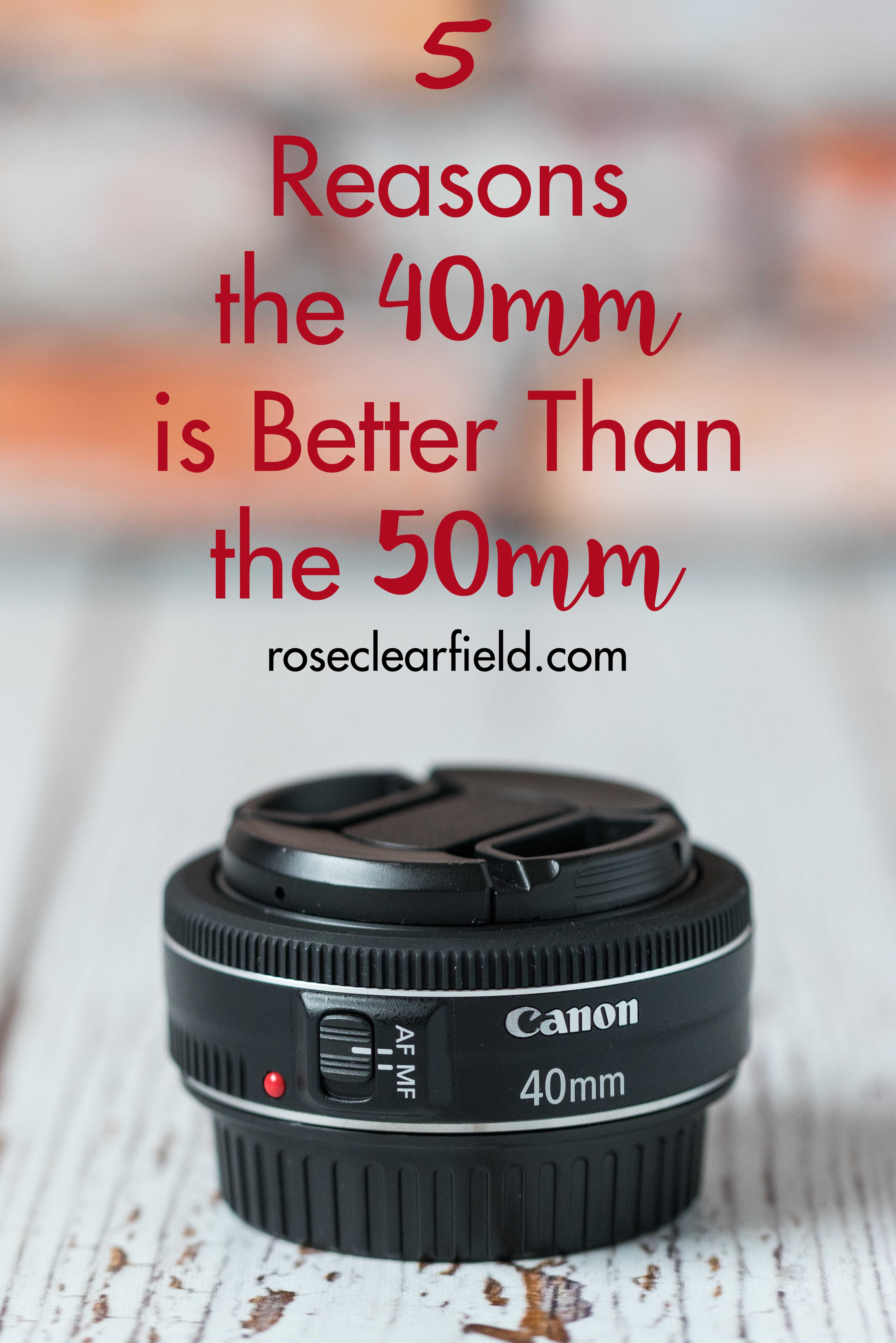 5 Reasons the 40mm is Better Than the 50mm | https://www.roseclearfield.com