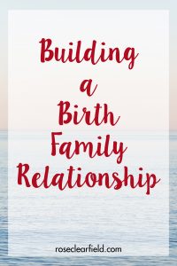 Building a Birth Family Relationship | https://www.roseclearfield.com