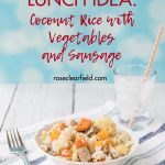 Quick Healthy Lunch Idea: Coconut Rice with Roasted Vegetables and Chicken Sausage