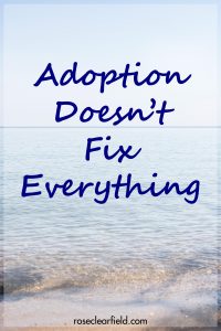 Adoption Doesn't Fix Everything | https://www.roseclearfield.com