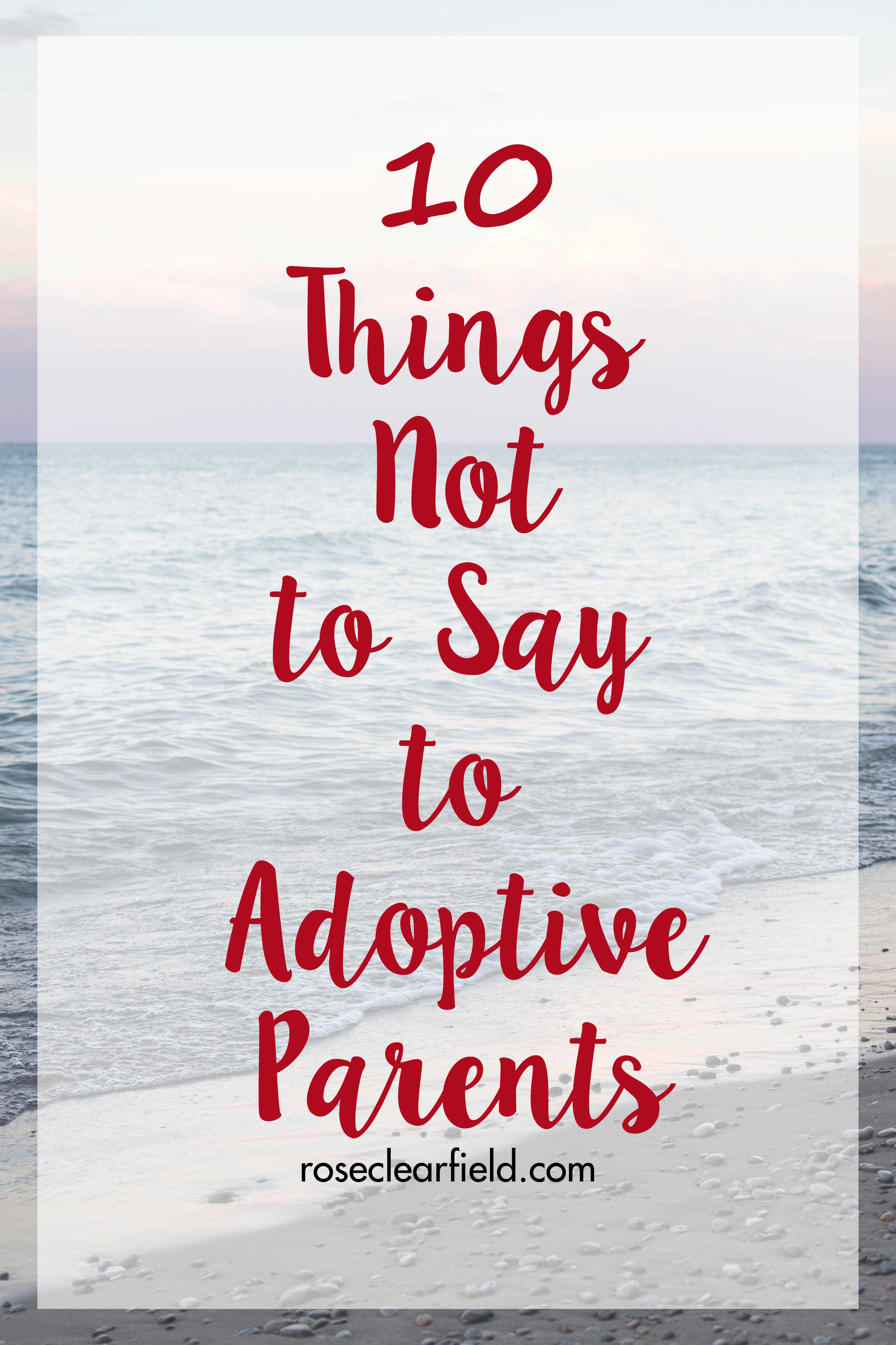 10 Things Not to Say to Adoptive Parents | https://www.roseclearfield.com