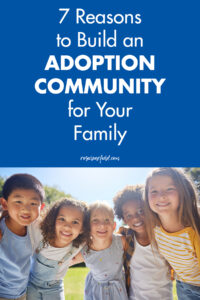 7 Reasons to Build an Adoption Community for Your Family