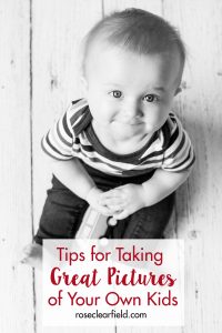 Tips for Taking Great Pictures of Your Own Kids | https://www.roseclearfield.com