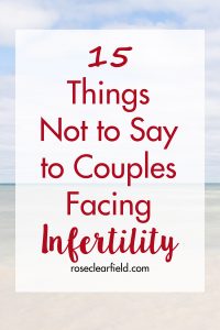 15 Things Not to Say to Couples Facing Infertility | https://www.roseclearfield.com