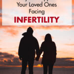 15 Ways to Support Your Loved Ones Facing Infertility