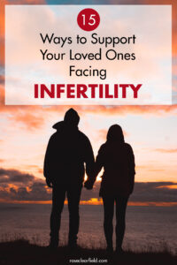 15 Ways to Support Your Loved Ones Facing Infertility