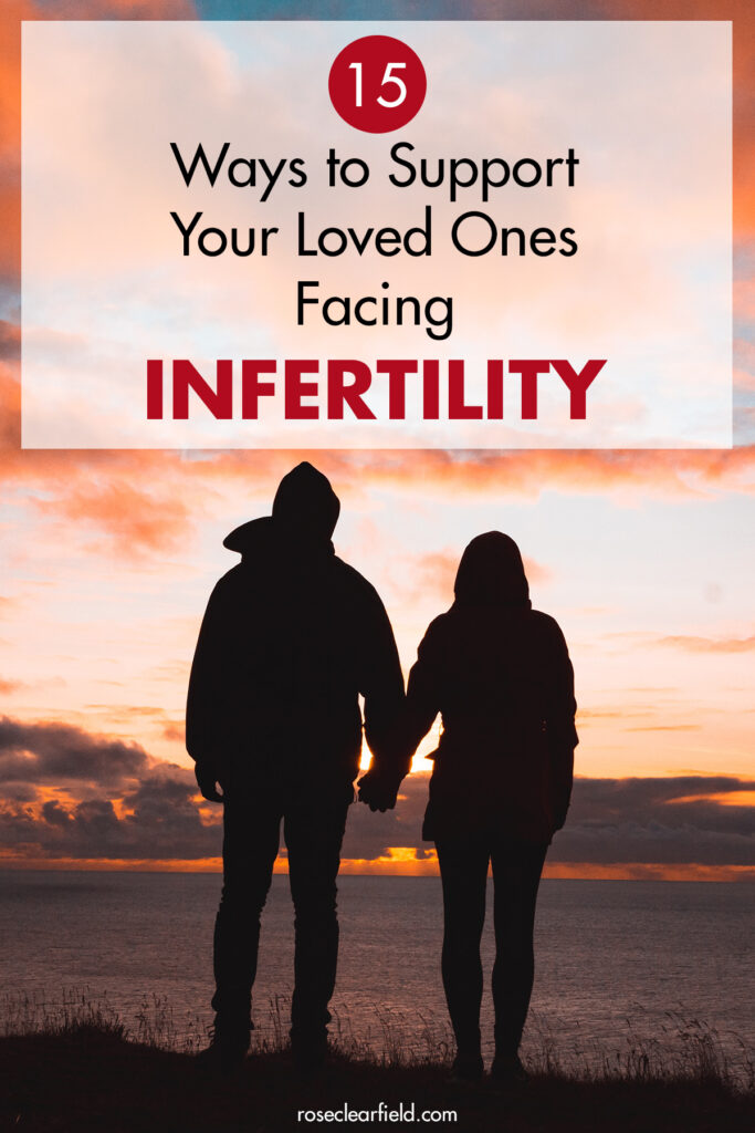 15 Ways to Support Your Loved Ones Facing Infertility