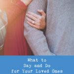 What to Say and Do for Your Loved Ones Facing Infertility