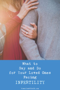 What to Say and Do for Your Loved Ones Facing Infertility