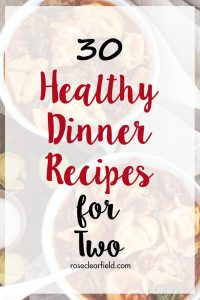 30 Healthy Dinner Recipes for Two | https://www.roseclearfield.com
