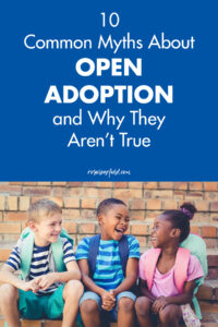 10 Common Myths About Open Adoption and Why They Aren't True