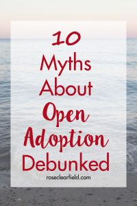 10 Myths About Open Adoption Debunked | https://www.roseclearfield.com