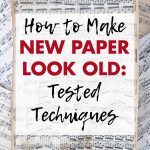 How to Make New Paper Look Old Tested Techniques