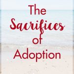 The sacrificies of adoption. Adoption is an amazing gift, but it comes with its hardships. #adoption #adoption101 #sacrifice | https://www.roseclearfield.com