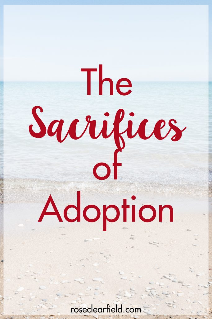 The sacrificies of adoption. Adoption is an amazing gift, but it comes with its hardships. #adoption #adoption101 #sacrifice | https://www.roseclearfield.com