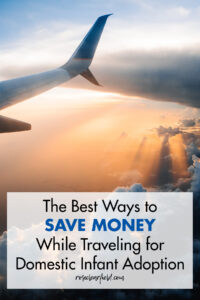 The Best Ways to Save Money While Traveling for Domestic Infant Adoption