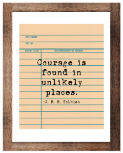 Courage is Found in Unlikely Places Printable