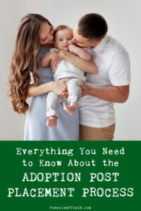 Everything You Need to Know About the Adoption Post Placement Process